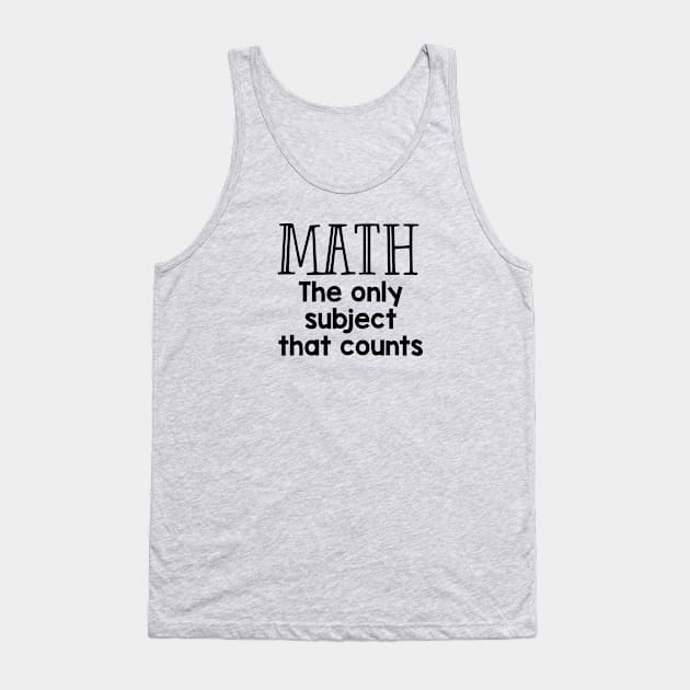 Funny Math Teacher Gift Math The Only Subject That Counts Tank Top by kmcollectible